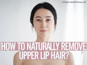 How to Naturally Remove Upper Lip Hair Lifestyle and Health