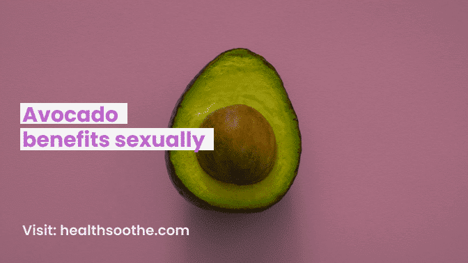 Avocado Benefits Sexually: How This Superfood Boosts Libido and Performance